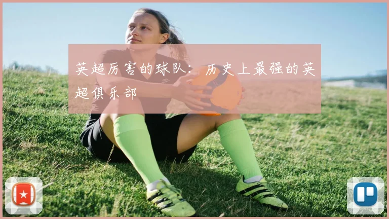 英超厉害的球队：历史上最强的英超俱乐部